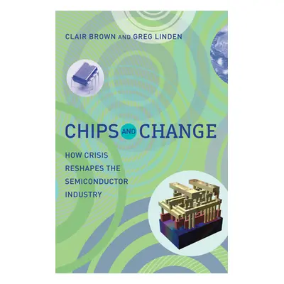 "Chips and Change: How Crisis Reshapes the Semiconductor Industry" - "" ("Brown Clair")(Paperbac