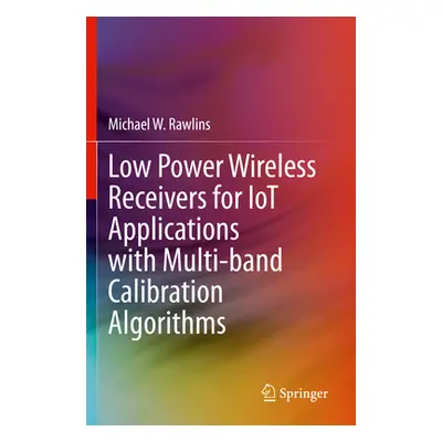 "Low Power Wireless Receivers for Iot Applications with Multi-Band Calibration Algorithms" - "" 