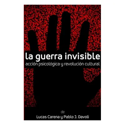 "La Guerra Invisible. Accin psicolgica y revolucin cultural" - "" ("Carena Lucas")(Paperback)