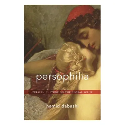 "Persophilia: Persian Culture on the Global Scene" - "" ("Dabashi Hamid")(Pevná vazba)