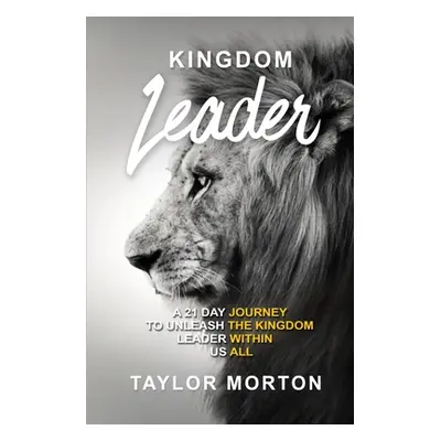 "Kingdom Leader: A 21 Day Journey to Unleash the Kingdom Leader Within Us All" - "" ("Morton Tay