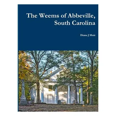 "The Weems of Abbeville, South Carolina" - "" ("Muir Diana J.")(Paperback)