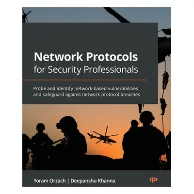 "Network Protocols for Security Professionals: Probe and identify network-based vulnerabilities 