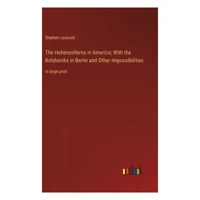 "The Hohenzollerns in America; With the Bolsheviks in Berlin and Other Impossibilities: in large