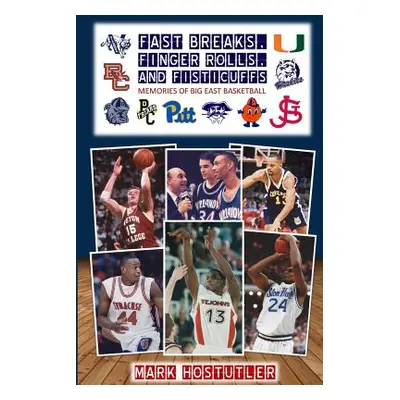 "Fast Breaks, Finger Rolls, and Fisticuffs: Memories of Big East Basketball" - "" ("Hostutler Ma