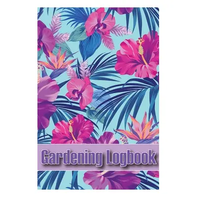 "Gardening Logbook: Tracker for Beginners and Avid Gardeners, Flowers, Fruit, Vegetable Planting