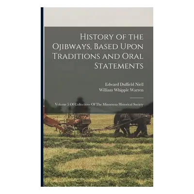 "History of the Ojibways, Based Upon Traditions and Oral Statements: Volume 5 Of Collections Of 