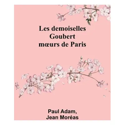 "Les demoiselles Goubert: moeurs de Paris" - "" ("Adam Paul")(Paperback)