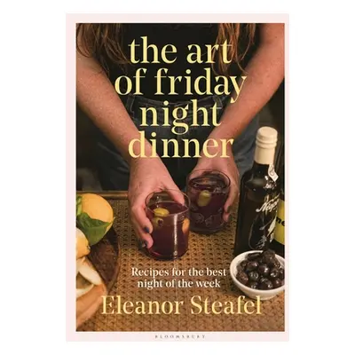 "The Art of Friday Night Dinner: Recipes for the Best Night of the Week" - "" ("Steafel Eleanor"