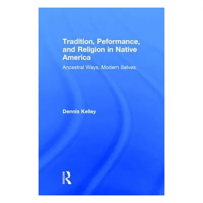 "Tradition, Performance, and Religion in Native America: Ancestral Ways, Modern Selves" - "" ("K