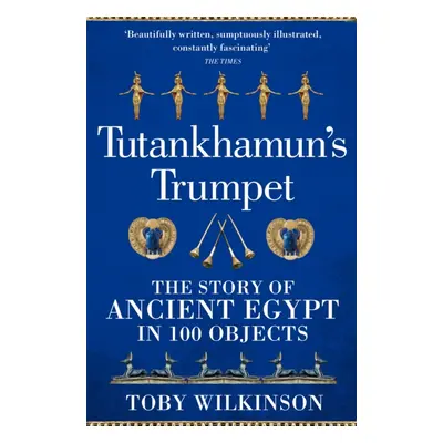 "Tutankhamun's Trumpet" - "The Story of Ancient Egypt in 100 Objects" ("Wilkinson Toby")(Paperba