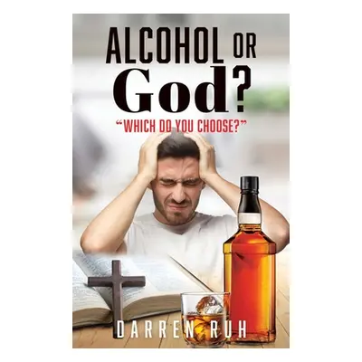 "Alcohol or God?: Which Do You Choose?""" - "" ("Ruh Darren")(Paperback)