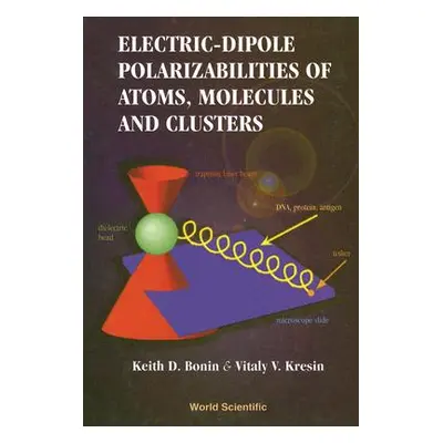 "Electric-Dipole Polarizabilities of Atoms, Molecules and Clusters" - "" ("Keith D Bonin")(Pevná