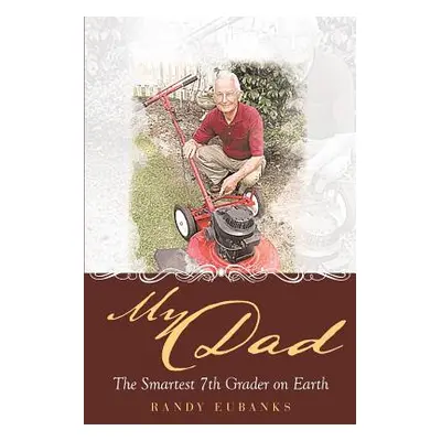 "My Dad: The Smartest 7th Grader on Earth" - "" ("Eubanks Randy")(Paperback)