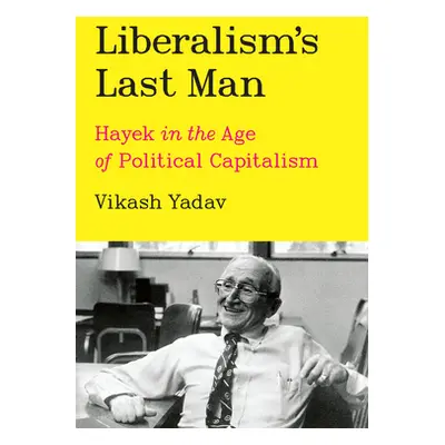 "Liberalism's Last Man: Hayek in the Age of Political Capitalism" - "" ("Yadav Vikash")(Pevná va