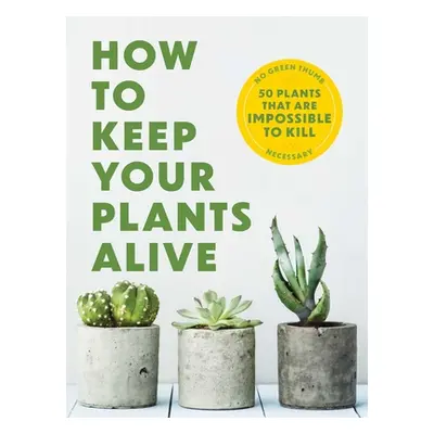 "How to Keep Your Plants Alive: 50 Plants That Are Impossible to Kill" - "" ("Carlson Kit")(Pape