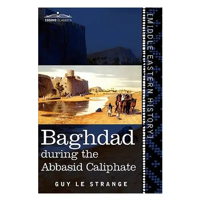 "Baghdad: During the Abbasid Caliphate" - "" ("Le Strange Guy")(Paperback)