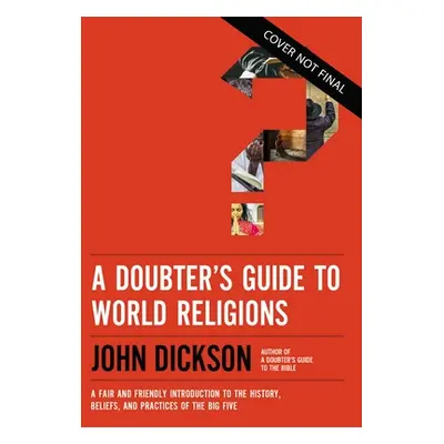 "A Doubter's Guide to World Religions: A Fair and Friendly Introduction to the History, Beliefs,