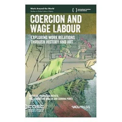 "Coercion and Wage Labour: Exploring work relations through history and art" - "" ("Batista Anam