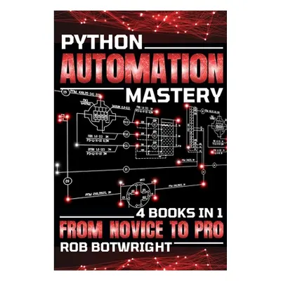 "Python Automation Mastery: From Novice To Pro" - "" ("Botwright Rob")(Paperback)