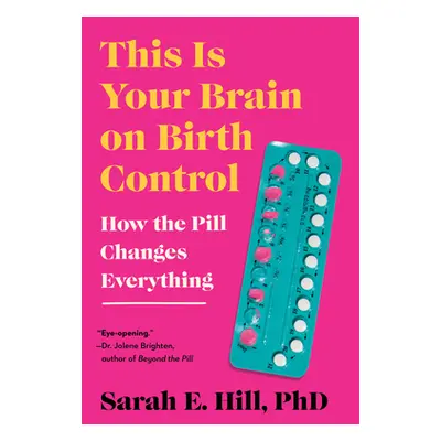 "This Is Your Brain on Birth Control: How the Pill Changes Everything" - "" ("Hill Sarah")(Paper