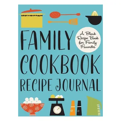 "Family Cookbook Recipe Journal: A Blank Recipe Book for Family Favorites" - "" ("Rockridge Pres