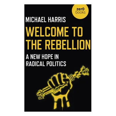 "Welcome to the Rebellion: A New Hope in Radical Politics" - "" ("Harris Michael")(Paperback)