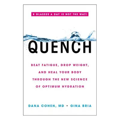 "Quench: Beat Fatigue, Drop Weight, and Heal Your Body Through the New Science of Optimum Hydrat