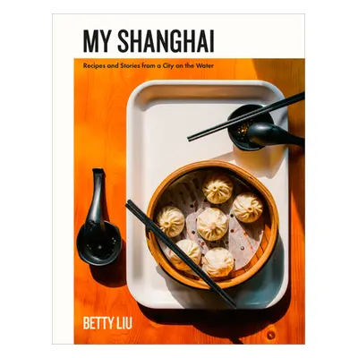 "My Shanghai: Recipes and Stories from a City on the Water" - "" ("Liu Betty")(Pevná vazba)