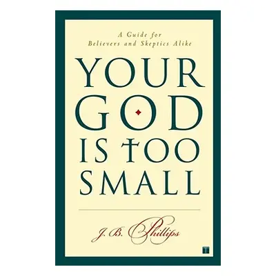 "Your God Is Too Small: A Guide for Believers and Skeptics Alike" - "" ("Phillips J. B.")(Paperb