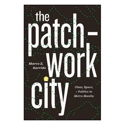 "The Patchwork City: Class, Space, and Politics in Metro Manila" - "" ("Garrido Marco Z.")(Paper