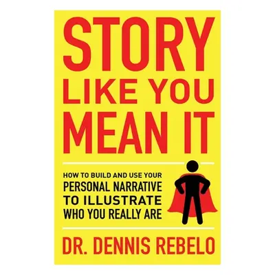 "Story Like You Mean It: How to Build and Use Your Personal Narrative to Illustrate Who You Real