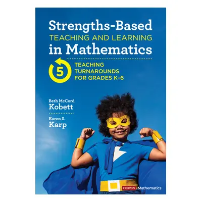 "Strengths-Based Teaching and Learning in Mathematics: Five Teaching Turnarounds for Grades K-6"