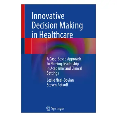 "Innovative Decision Making in Healthcare: A Case-Based Approach to Nursing Leadership in Academ