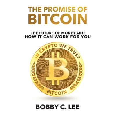 "The Promise of Bitcoin: The Future of Money and How It Can Work for You" - "" ("Lee Bobby")(Pev