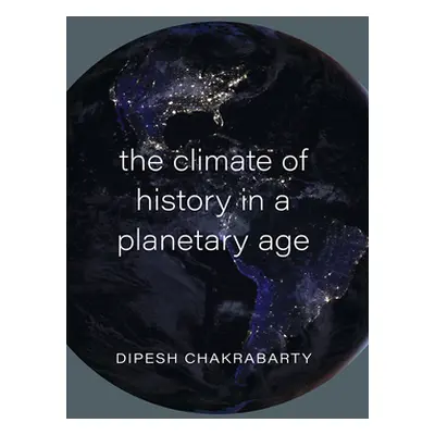 "The Climate of History in a Planetary Age" - "" ("Chakrabarty Dipesh")(Pevná vazba)