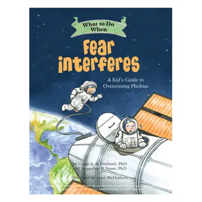 "What to Do When Fear Interferes: A Kid's Guide to Overcoming Phobias" - "" ("Freeland Claire A.