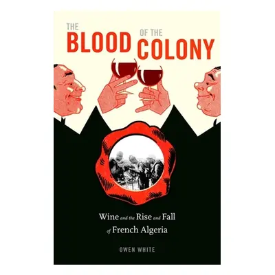 "The Blood of the Colony: Wine and the Rise and Fall of French Algeria" - "" ("White Owen")(Pevn