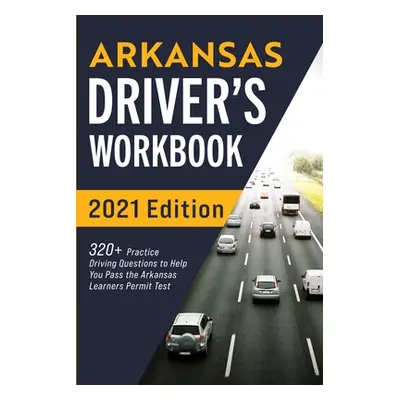 "Arkansas Driver's Workbook: 320+ Practice Driving Questions to Help You Pass the Arkansas Learn