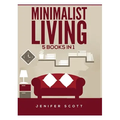 "Minimalist Living: 5 Books in 1: Minimalist Home, Minimalist Mindset, Minimalist Budget, Minima