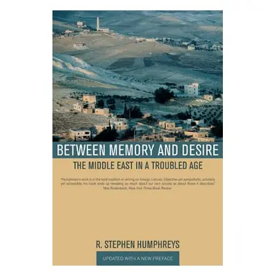 "Between Memory and Desire: The Middle East in a Troubled Age" - "" ("Humphreys R. Stephen")(Pap