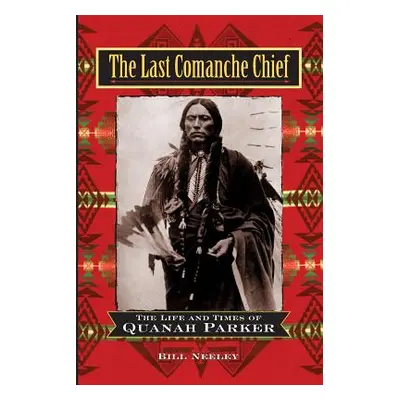 "The Last Comanche Chief: The Life and Times of Quanah Parker" - "" ("Neeley Bill")(Paperback)