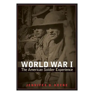 "World War I: The American Soldier Experience" - "" ("Keene Jennifer D.")(Paperback)