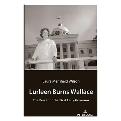 "Lurleen Burns Wallace; The Power of the First Lady Governor" - "" ("Wilson Laura Merrifield")(P