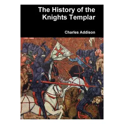 "The History of the Knights Templar" - "" ("Addison Charles")(Paperback)