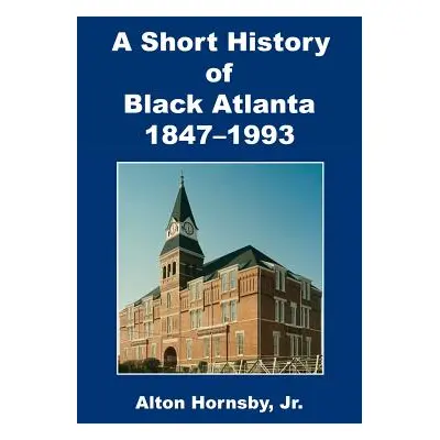 "A Short History of Black Atlanta, 1847-1993" - "" ("Hornsby Alton Jr.")(Paperback)