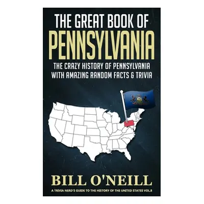 "The Great Book of Pennsylvania: The Crazy History of Pennsylvania with Amazing Random Facts & T