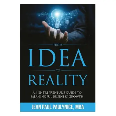 "From Idea to Reality: An Entrepreneur's Guide to Meaningful Business Growth" - "" ("Paulynice J