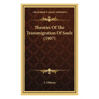 "Theories Of The Transmigration Of Souls (1907)" - "" ("Gibbons J.")(Pevná vazba)