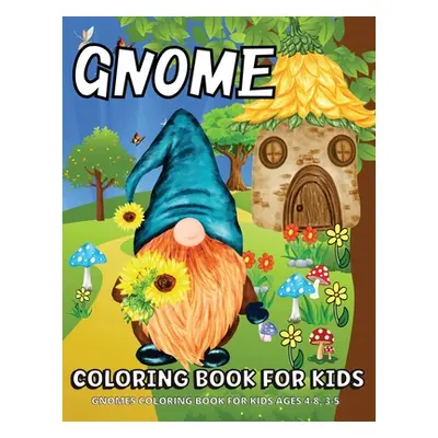 "Gnome Coloring Book: Gnomes Coloring Book For Kids Ages 4-8 Fun Gnome Coloring Pages For Childr